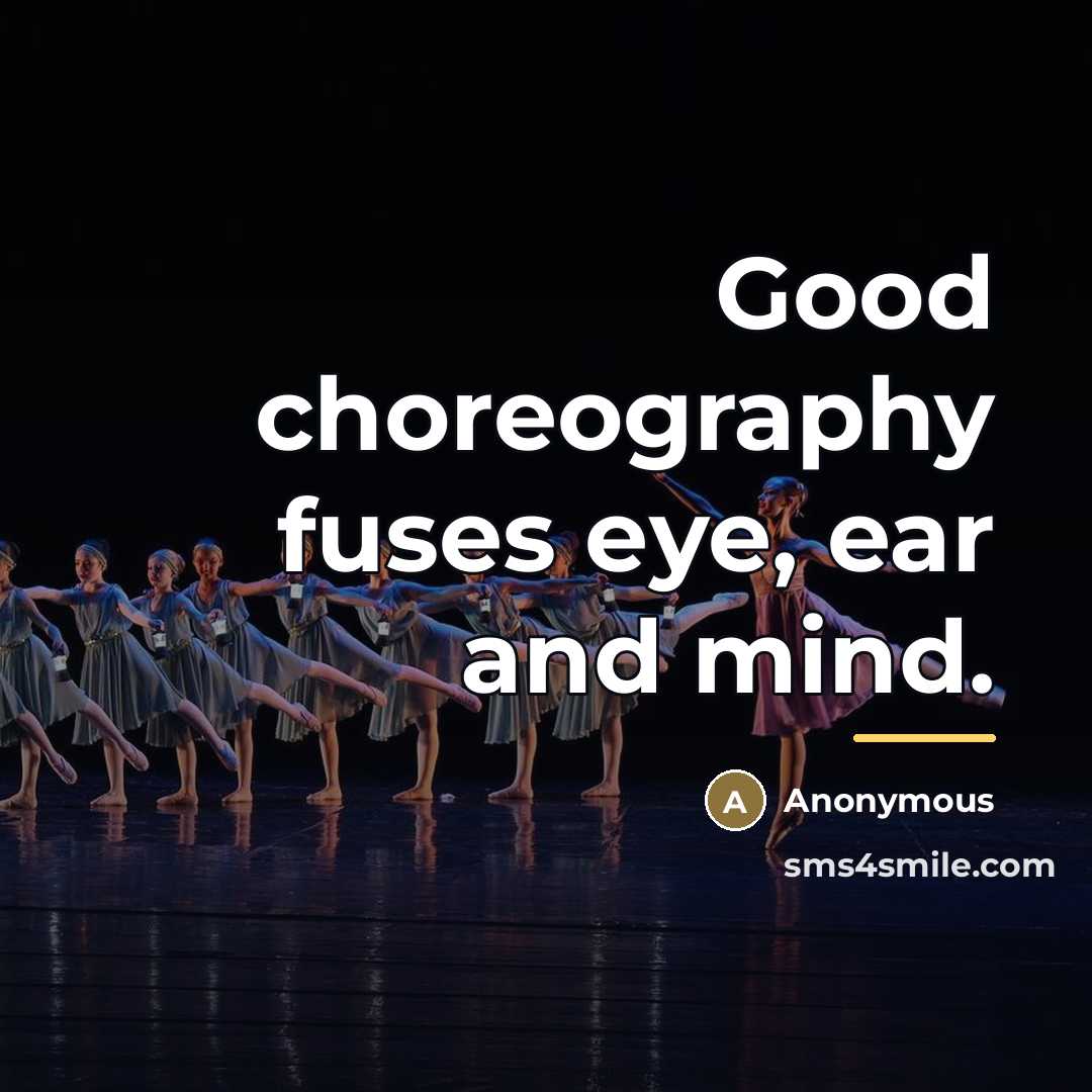 “Good choreography fuses eye, ear and mind.…” quote by Anonymous