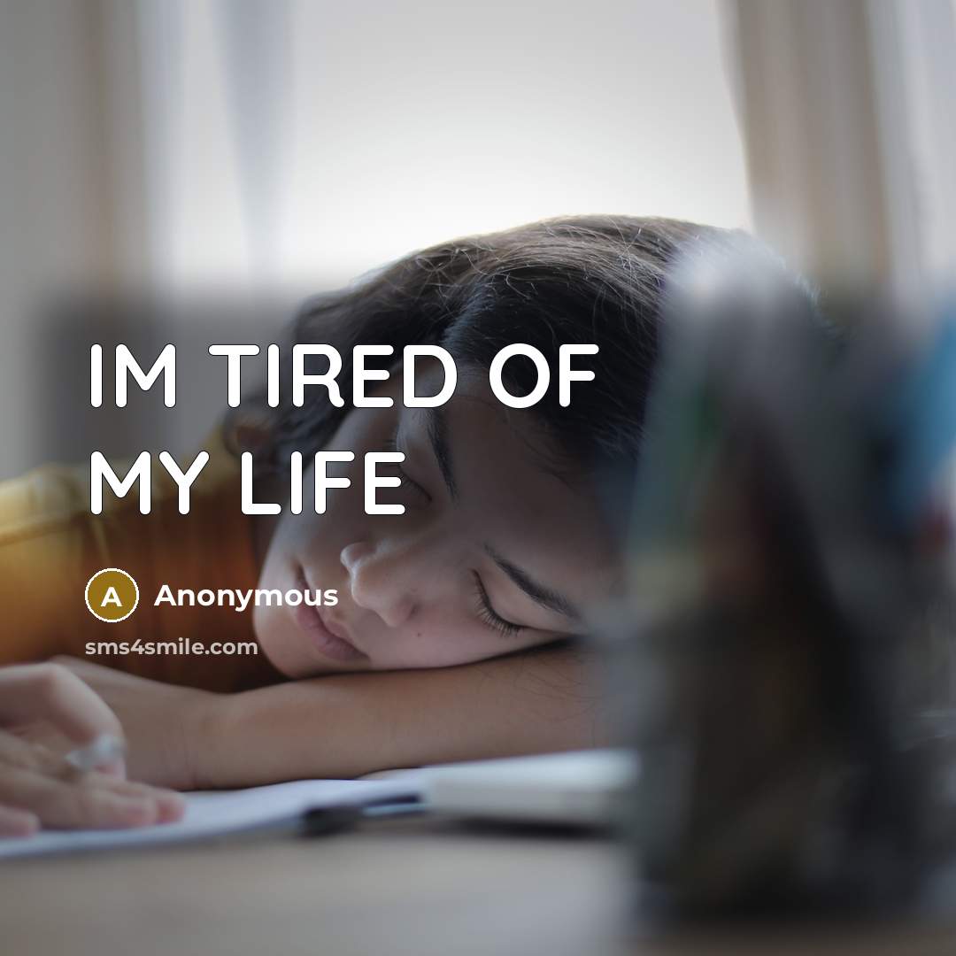 “IM TIRED OF MY LIFE” quote by Anonymous