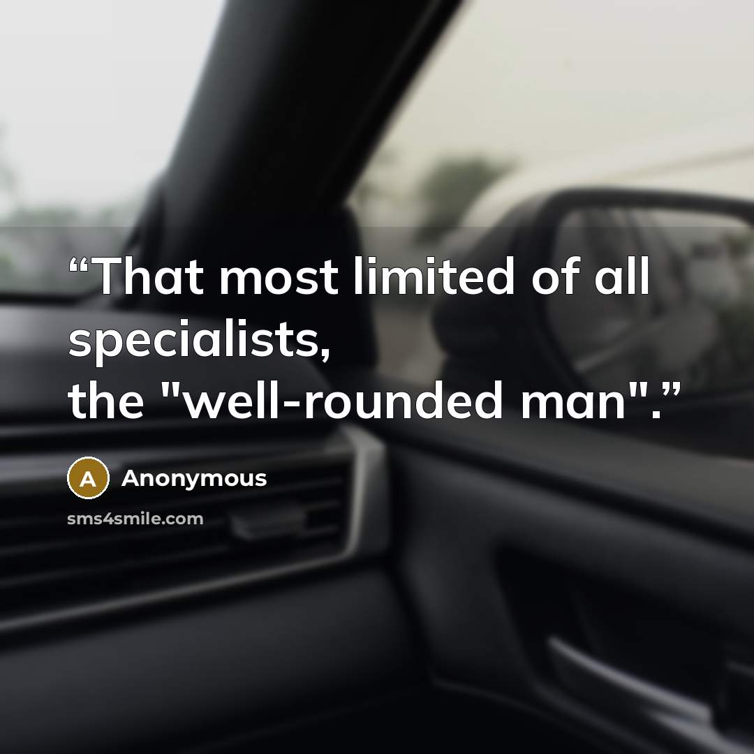 “That most limited of all specialists, the "well-rounded man".” quote by Anonymous