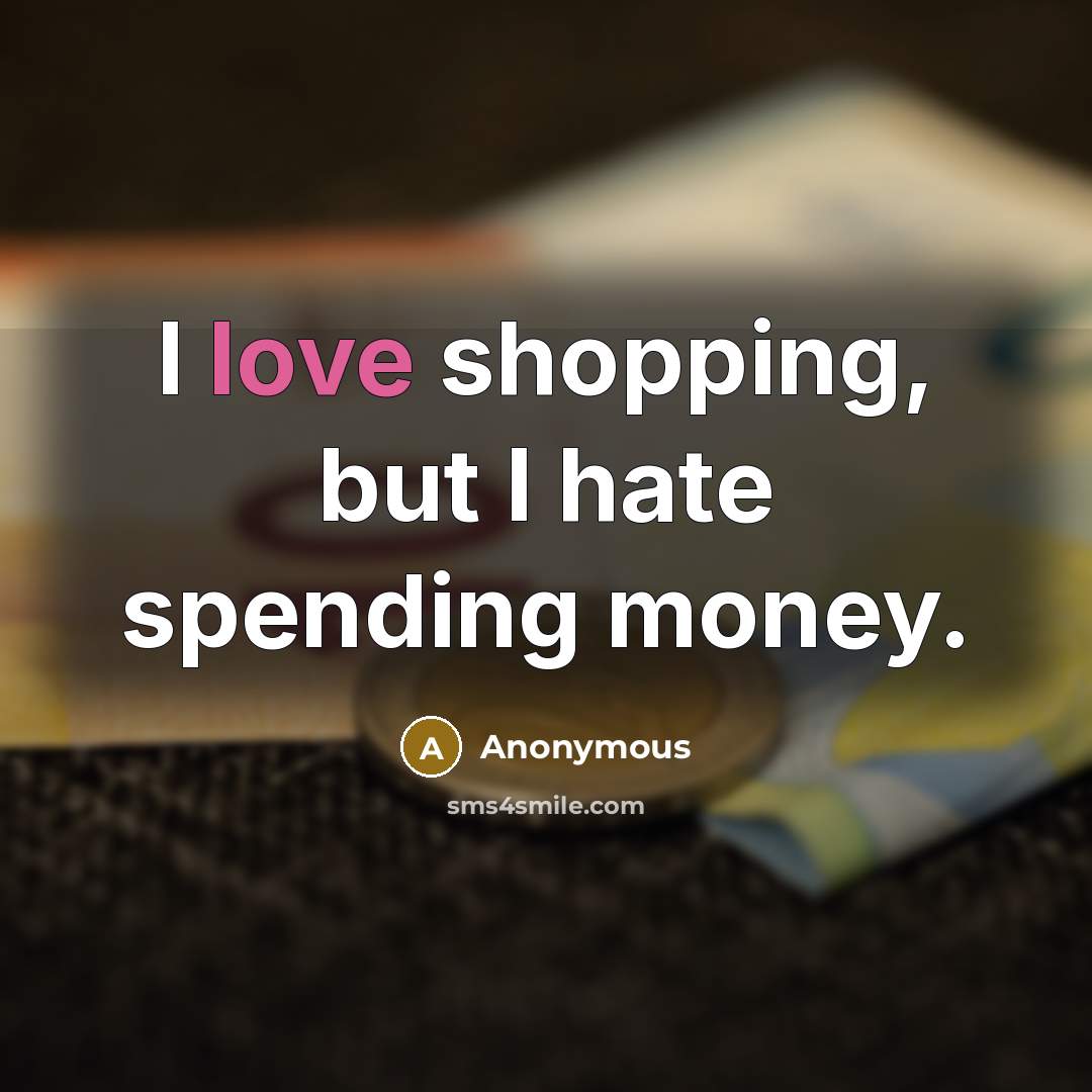 “I love shopping, but I hate spending money.…” quote by Anonymous