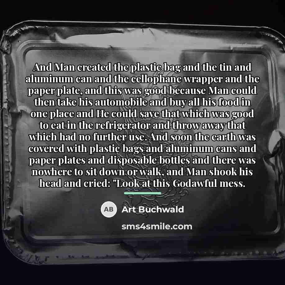 “And Man created the plastic bag and the tin and…” quote by Art Buchwald