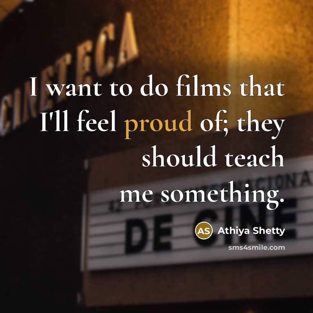 “I want to do films that I'll feel proud of;…” quote by Athiya Shetty