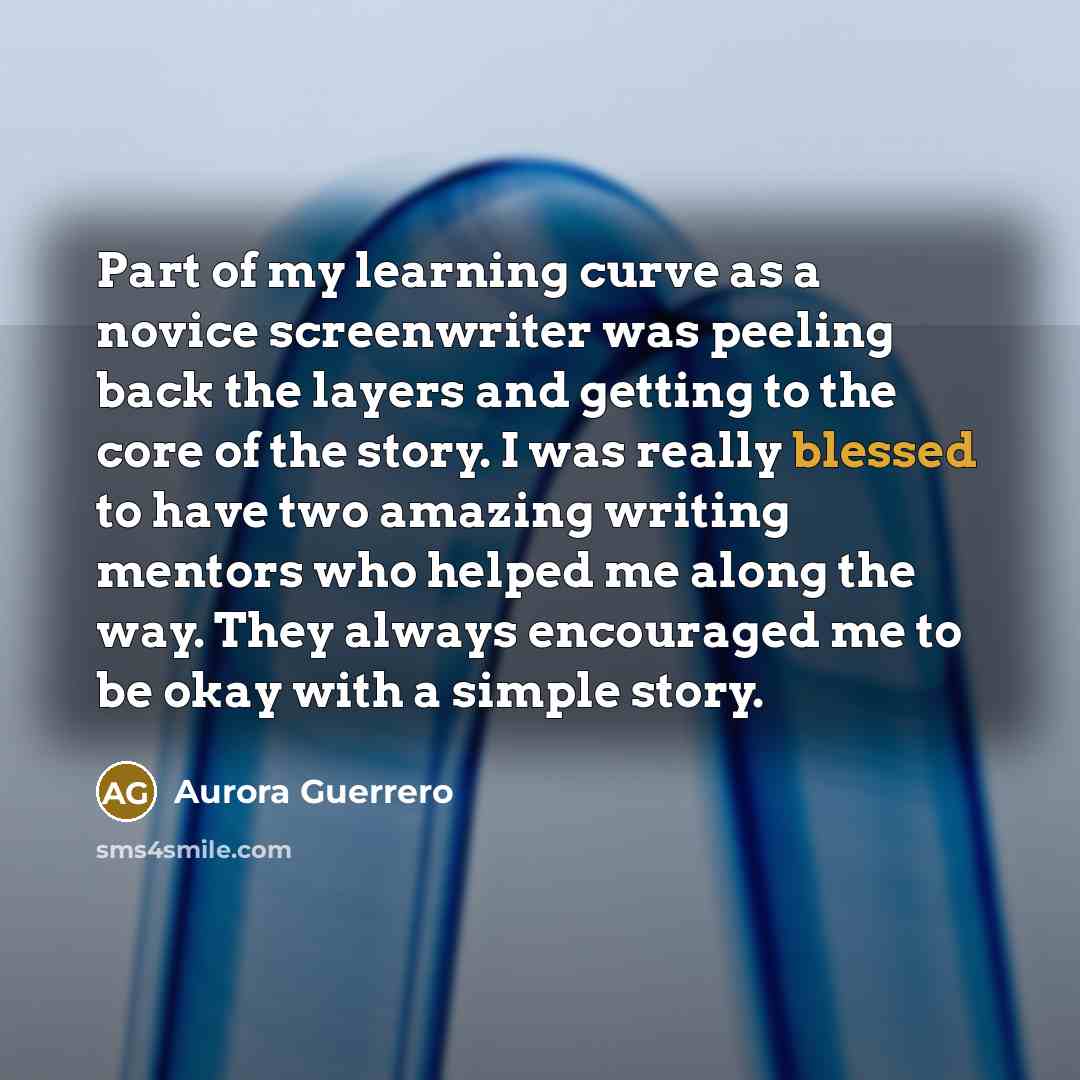 “Part of my learning curve as a novice screenwriter was…” quote by Aurora Guerrero