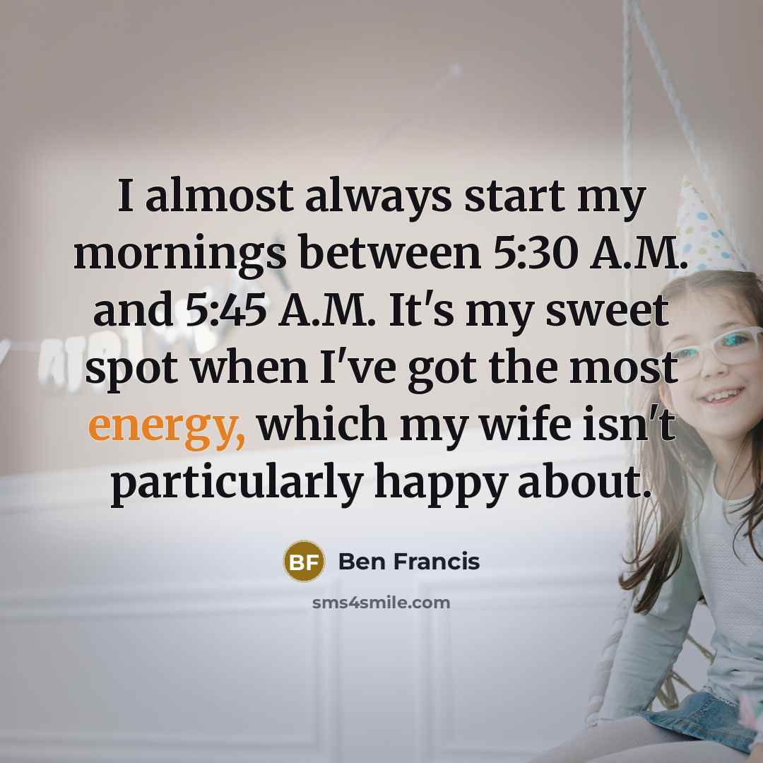 “I almost always start my mornings between 5:30 A.M. and…” quote by Ben Francis