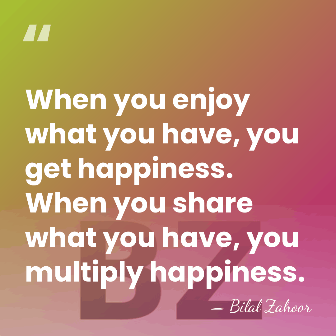 When you enjoy what you have, you get happiness. When you share&hellip; - Bilal Zahoor