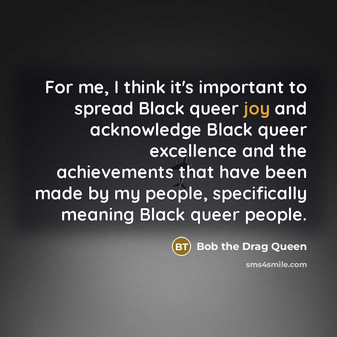 “For me, I think it's important to spread Black queer…” quote by Bob the Drag Queen