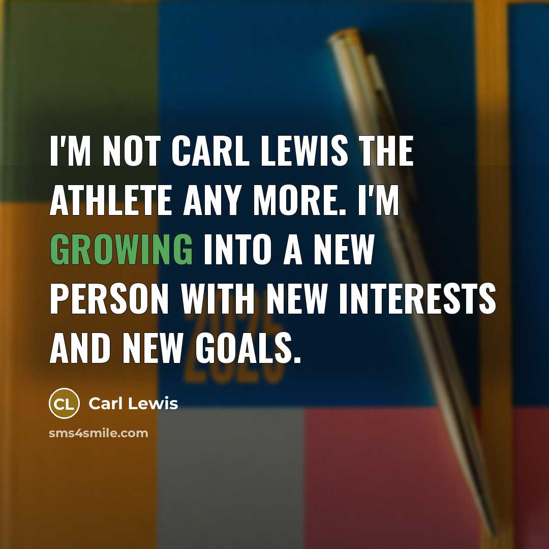 “I'm not Carl Lewis the athlete any more. I'm growing…” quote by Carl Lewis