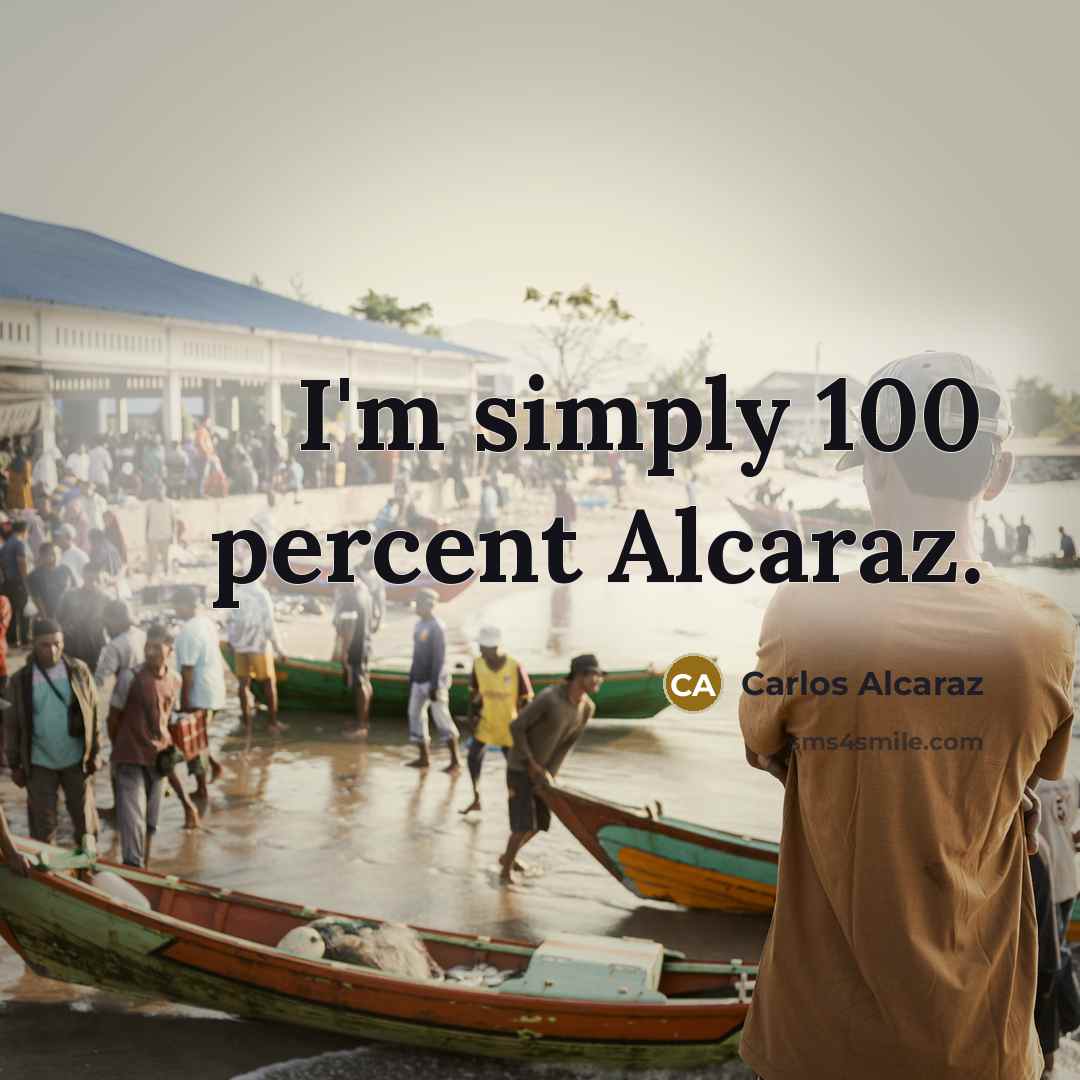 “I'm simply 100 percent Alcaraz.…” quote by Carlos Alcaraz