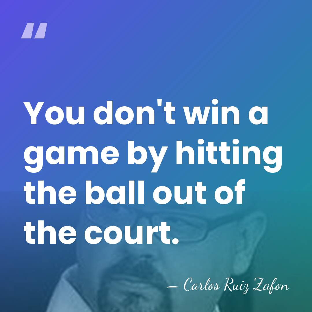 You don't win a game by hitting the ball out of the&hellip; - Carlos Ruiz Zafon