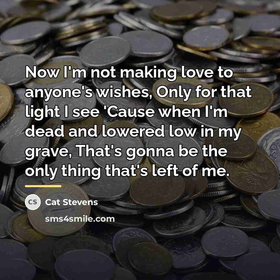 “Now I'm not making love to anyone's wishes, Only for…” quote by Cat Stevens