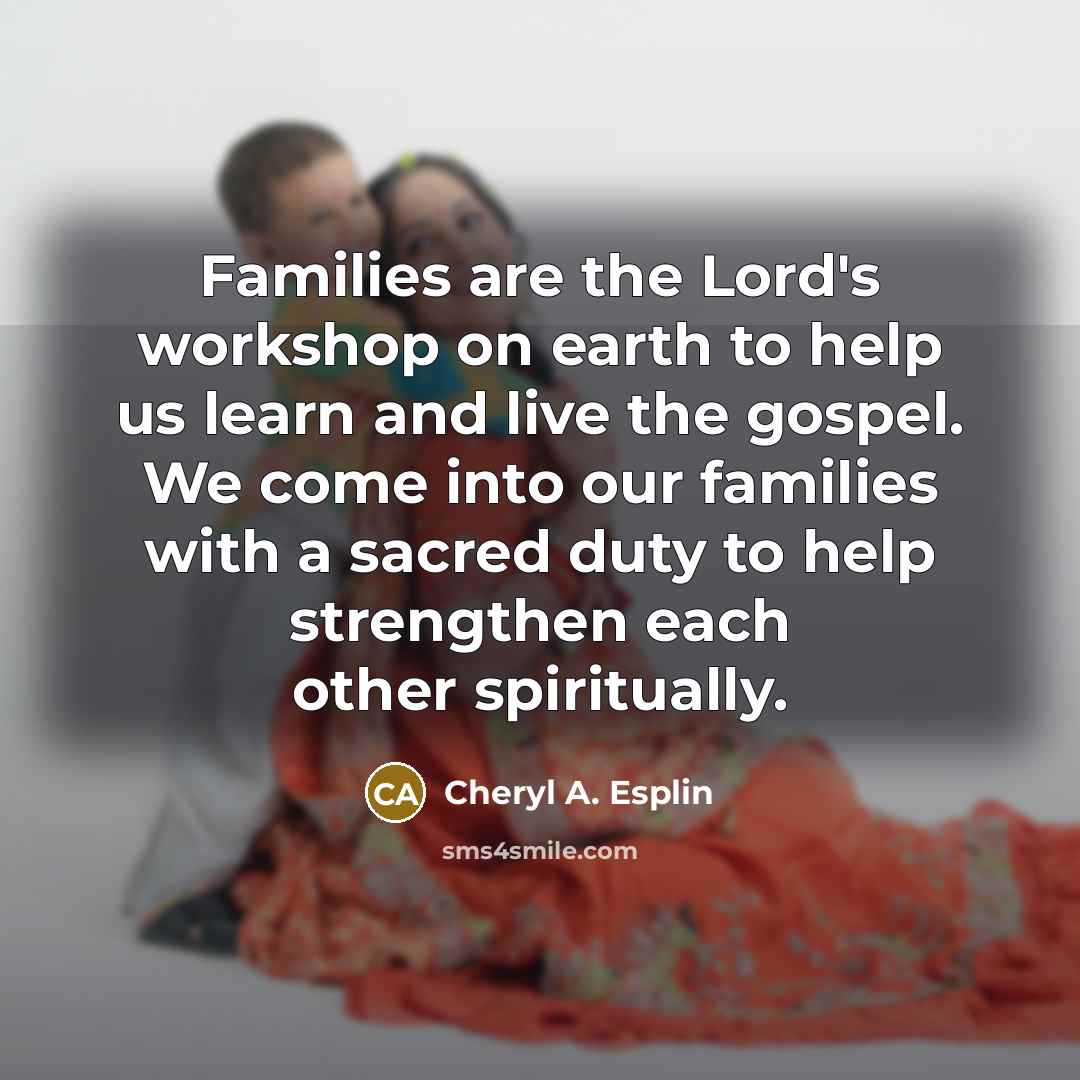 “Families are the Lord's workshop on earth to help us…” quote by Cheryl A. Esplin