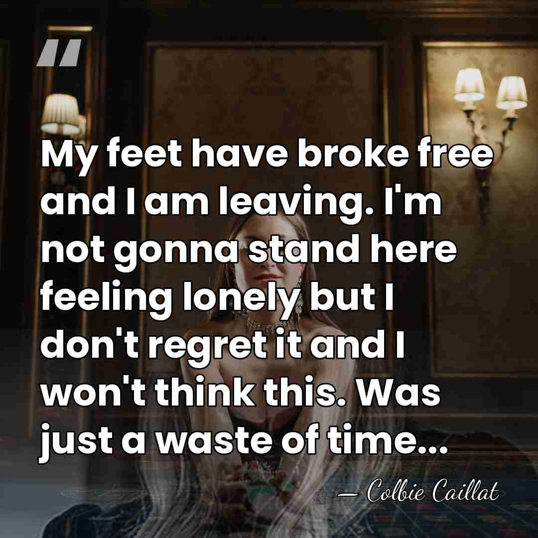 My feet have broke free and I am leaving. I'm not gonna&hellip; - Colbie Caillat