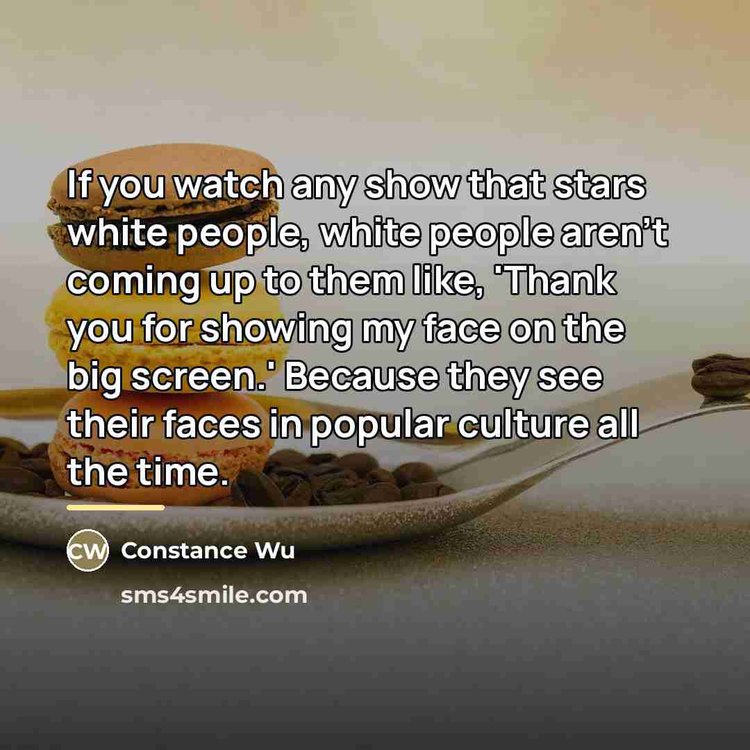 “If you watch any show that stars white people, white…” quote by Constance Wu