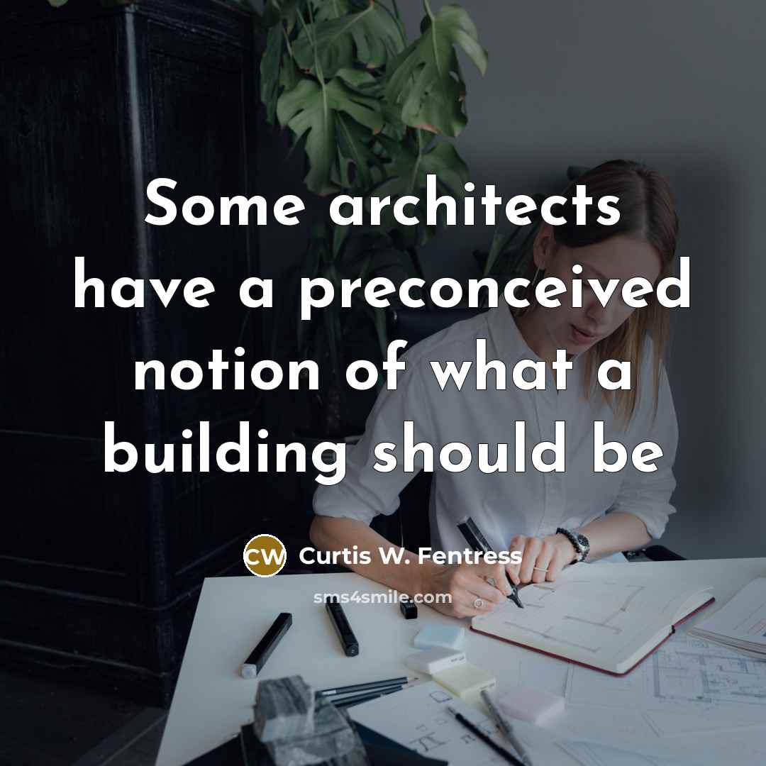 “Some architects have a preconceived notion of what a building…” quote by Curtis W. Fentress