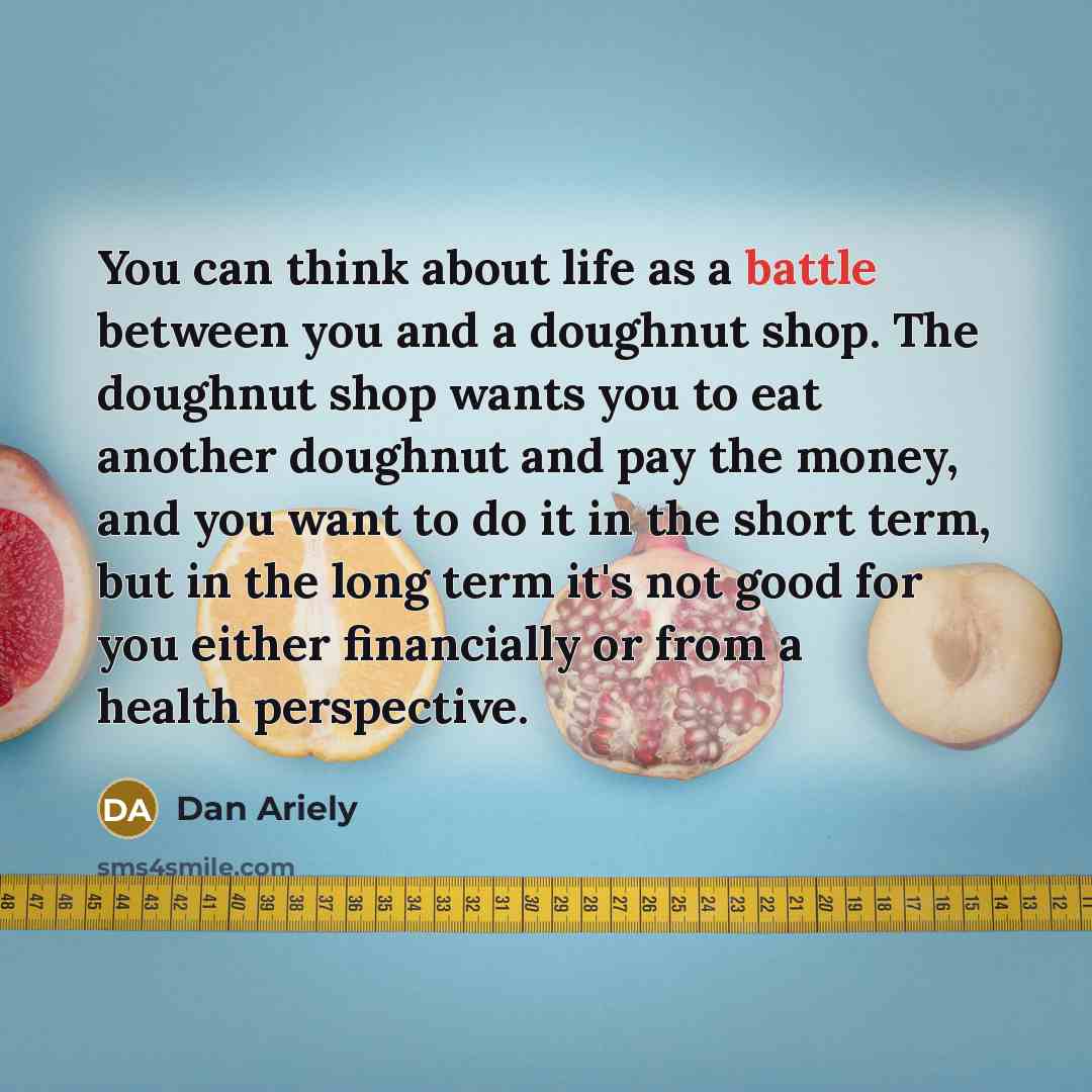 “You can think about life as a battle between you…” quote by Dan Ariely