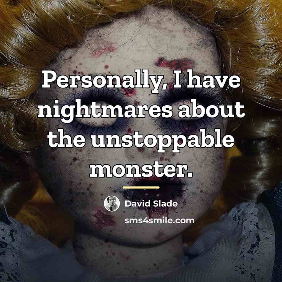 “Personally, I have nightmares about the unstoppable monster.…” quote by David Slade