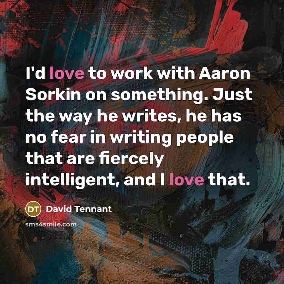 “I'd love to work with Aaron Sorkin on something. Just…” quote by David Tennant