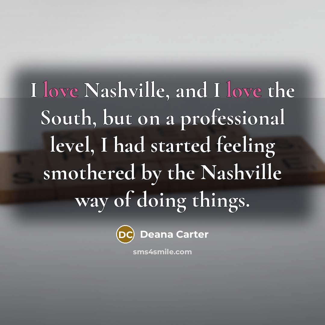 “I love Nashville, and I love the South, but on…” quote by Deana Carter