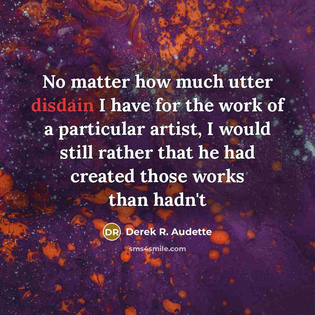 “No matter how much utter disdain I have for the…” quote by Derek R. Audette