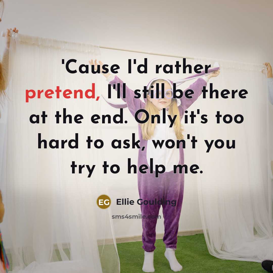 “'Cause I'd rather pretend, I'll still be there at the…” quote by Ellie Goulding