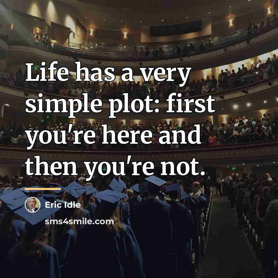 “Life has a very simple plot: first you're here and…” quote by Eric Idle