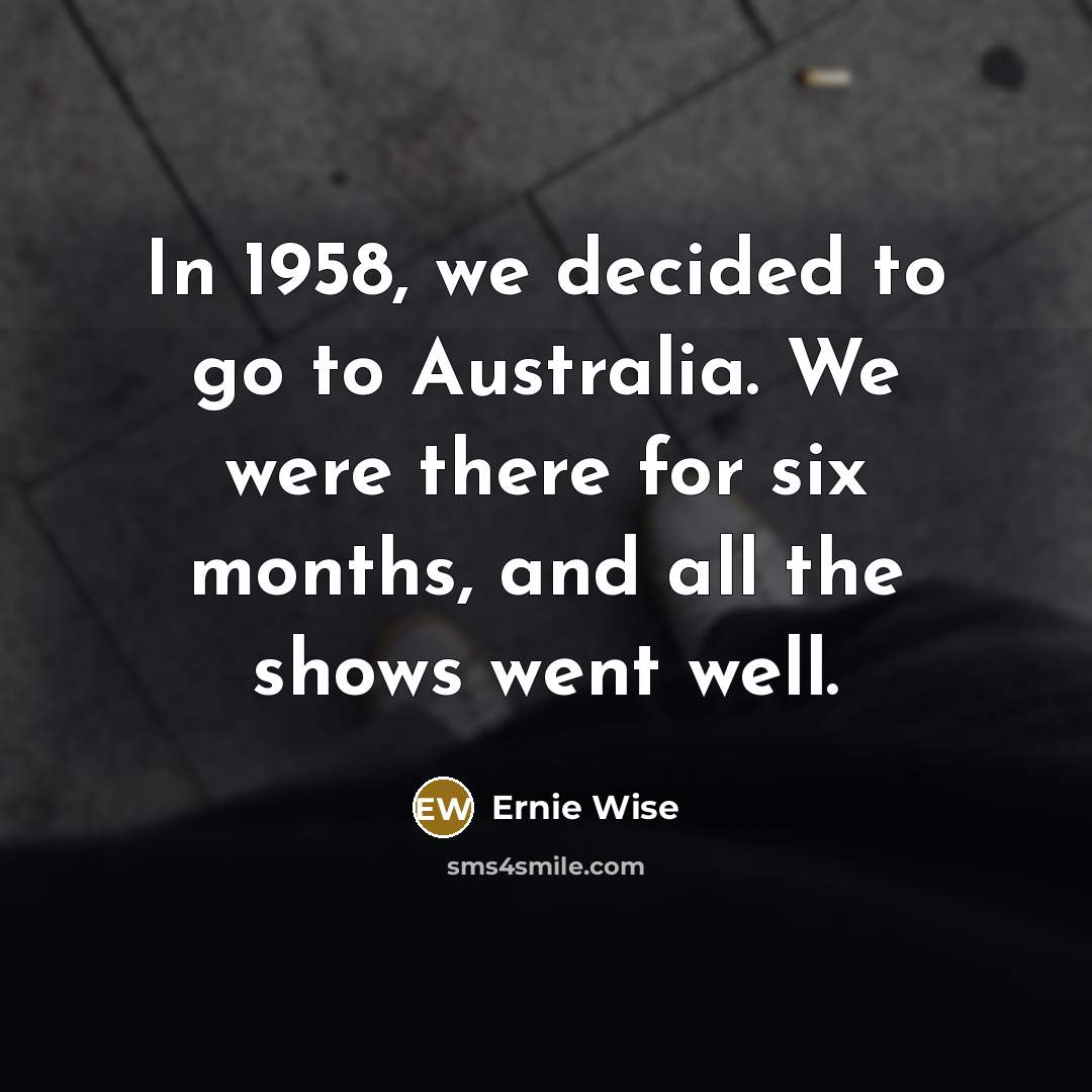 “In 1958, we decided to go to Australia. We were…” quote by Ernie Wise