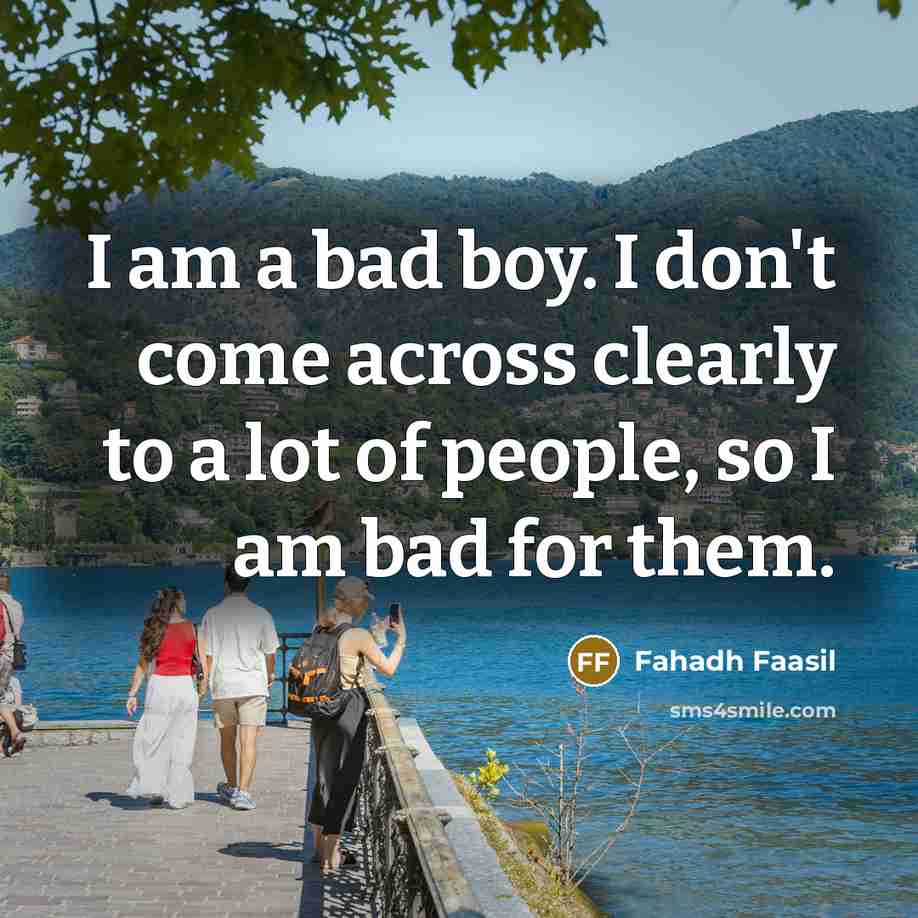 “I am a bad boy. I don't come across clearly…” quote by Fahadh Faasil