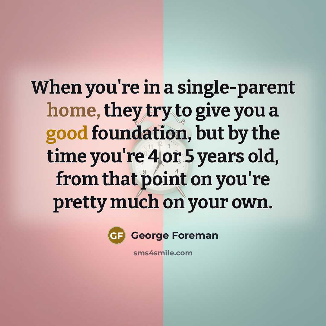 “When you're in a single-parent home, they try to give…” quote by George Foreman