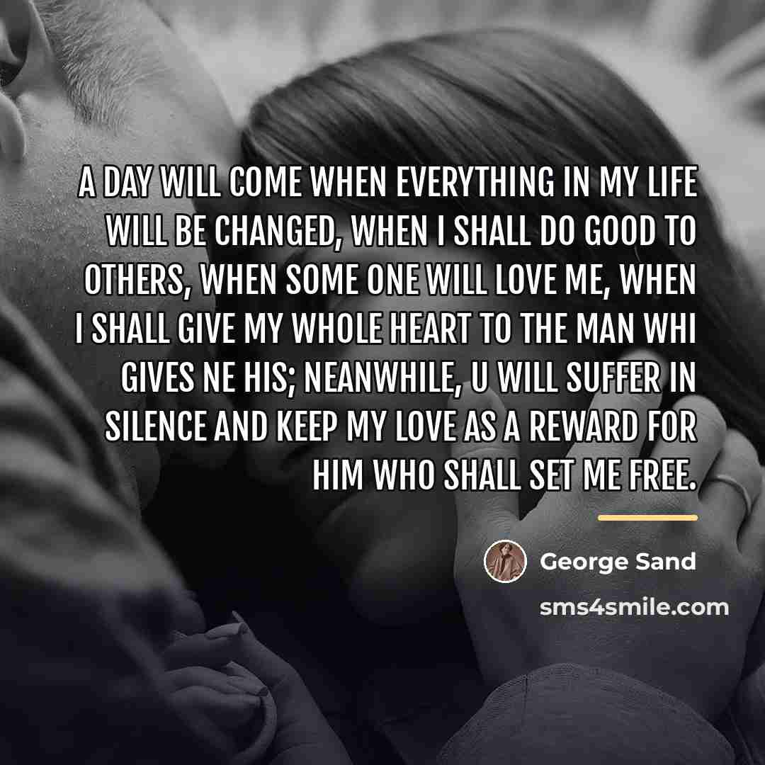 “A day will come when everything in my life will…” quote by George Sand