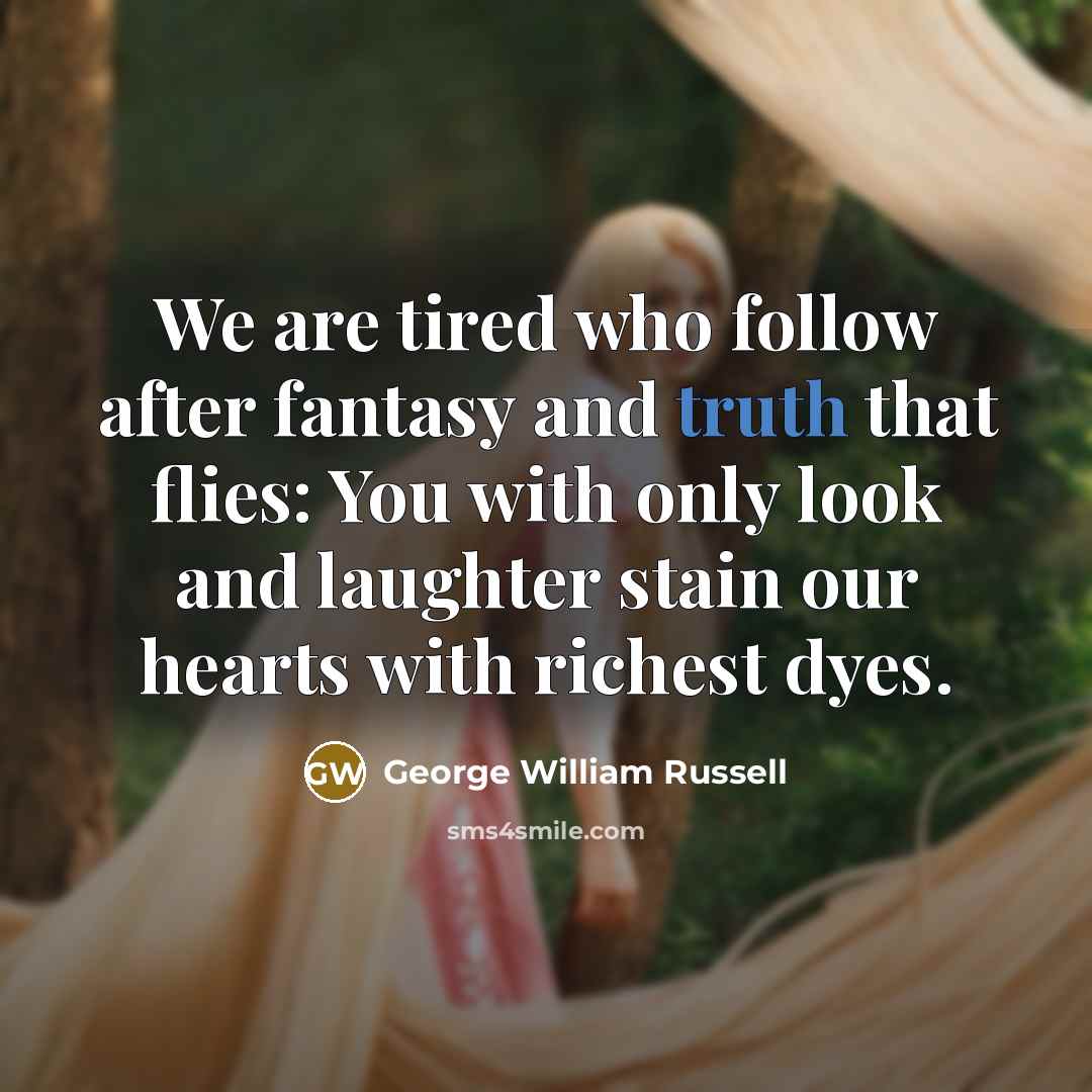 “We are tired who follow after fantasy and truth that…” quote by George William Russell