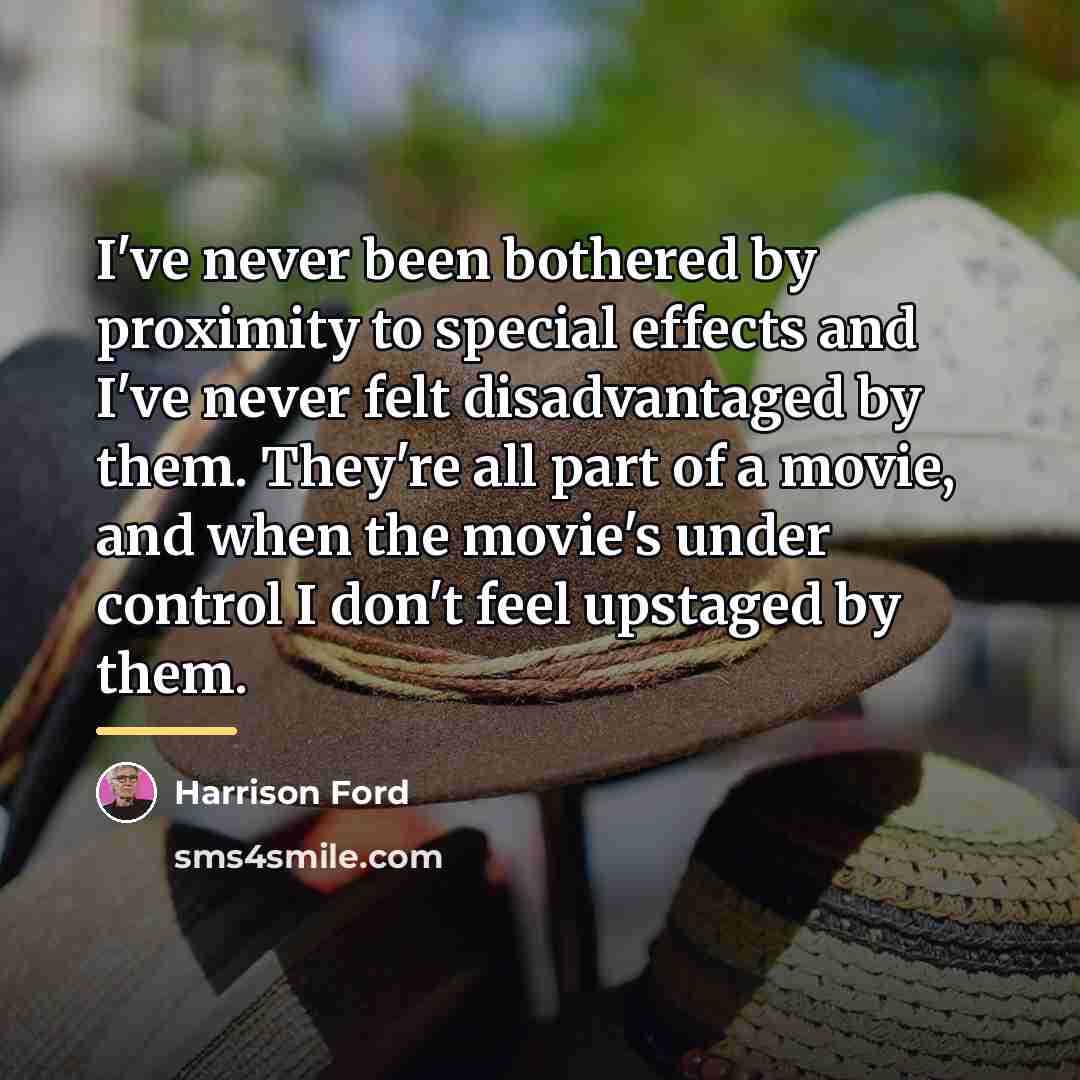 “I've never been bothered by proximity to special effects and…” quote by Harrison Ford