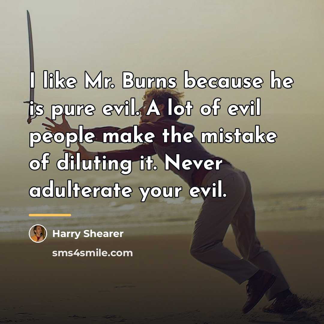 “I like Mr. Burns because he is pure evil. A…” quote by Harry Shearer