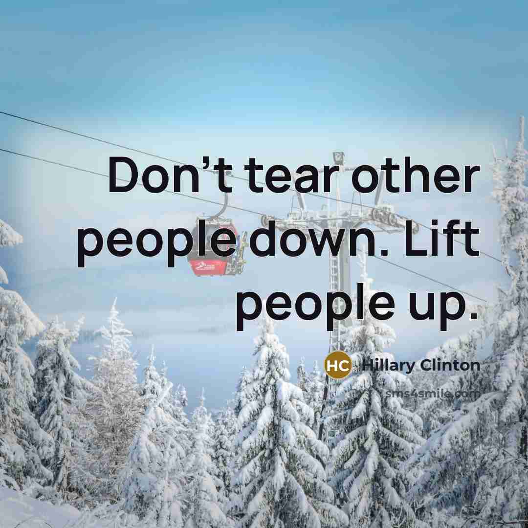 “Don't tear other people down. Lift people up.…” quote by Hillary Clinton