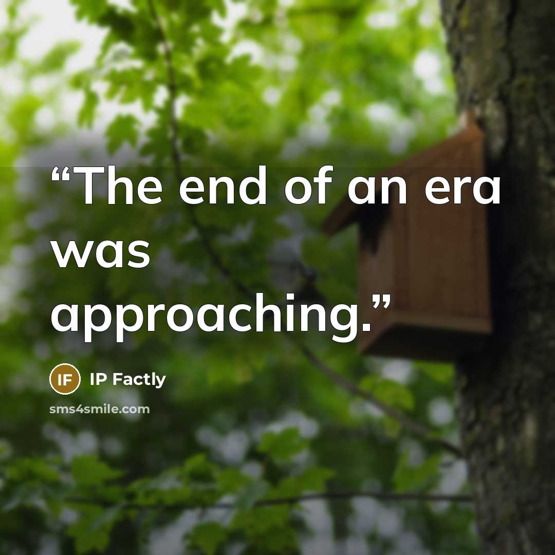 “The end of an era was approaching.” quote by IP Factly