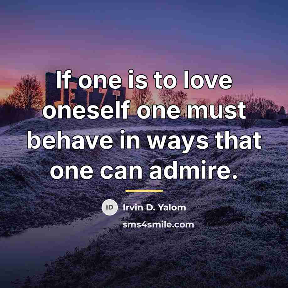 “If one is to love oneself one must behave in…” quote by Irvin D. Yalom