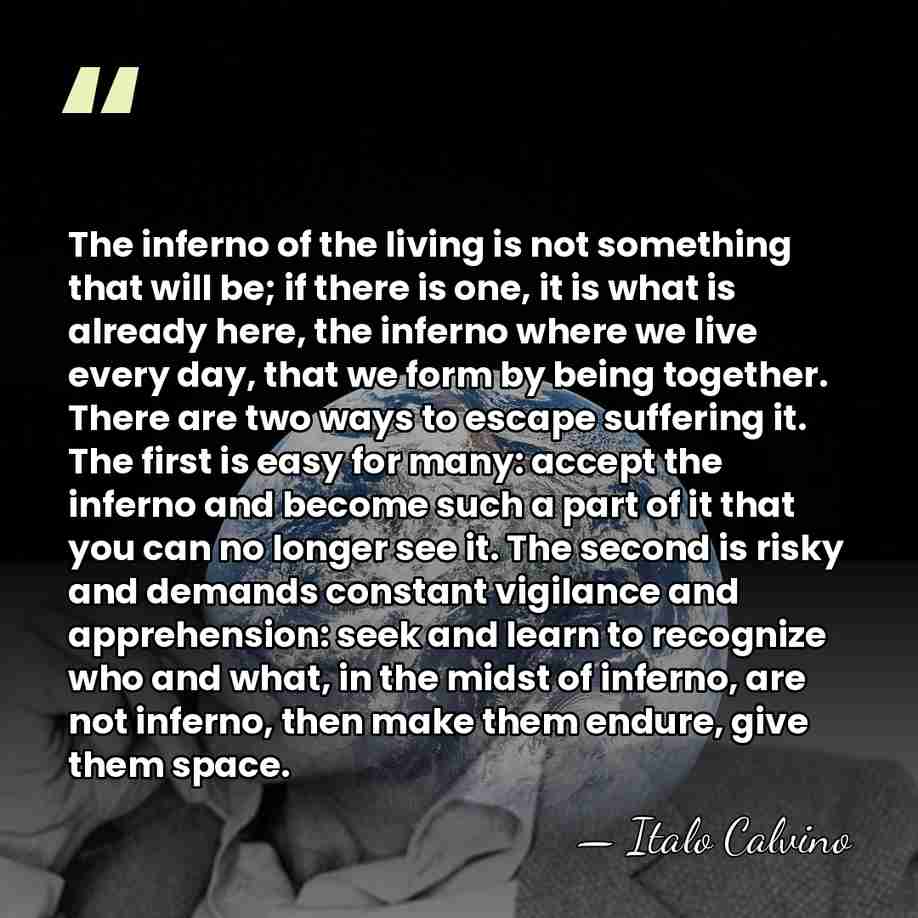 The inferno of the living is not something that will be; if&hellip; - Italo Calvino