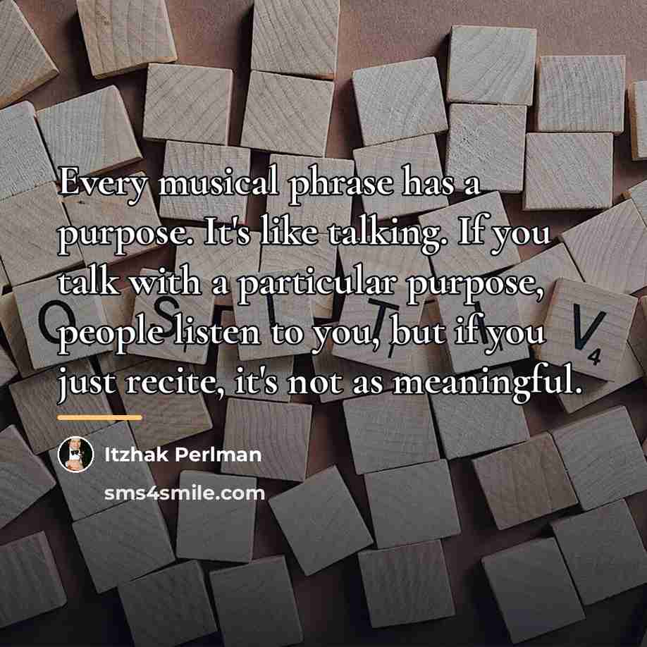 “Every musical phrase has a purpose. It's like talking. If…” quote by Itzhak Perlman