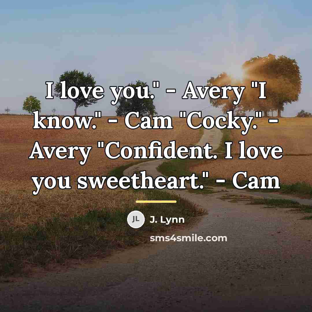 “I love you." - Avery "I know." - Cam "Cocky."…” quote by J. Lynn