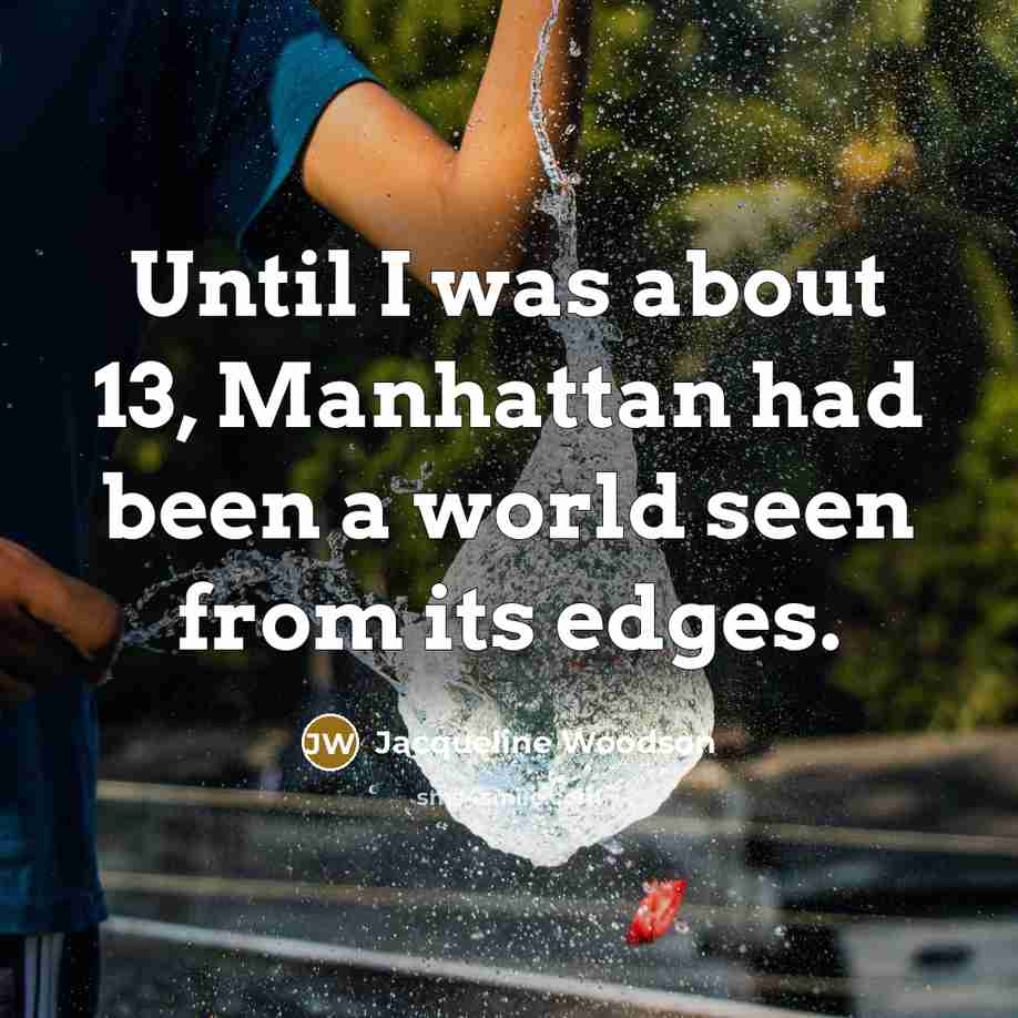 “Until I was about 13, Manhattan had been a world…” quote by Jacqueline Woodson