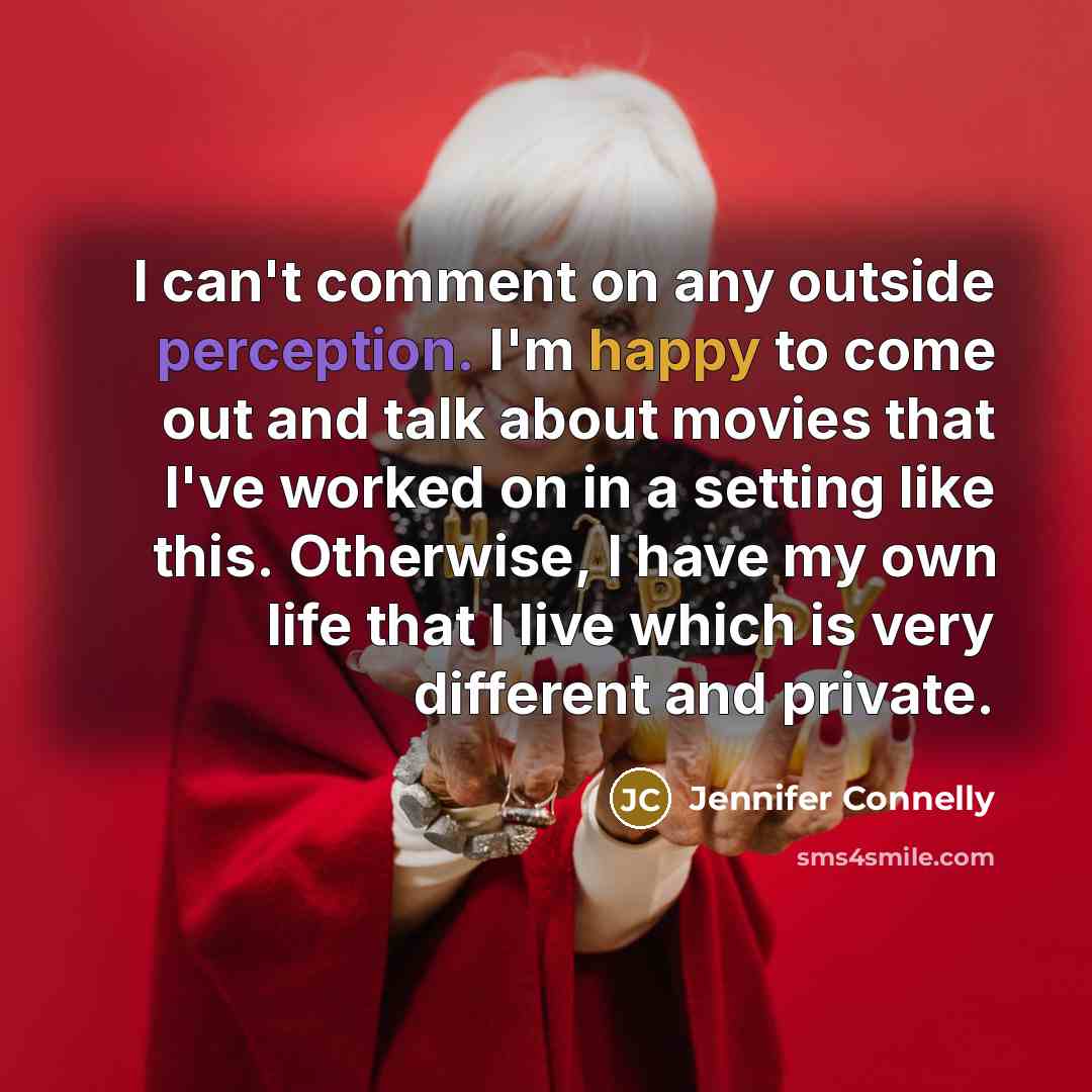 “I can't comment on any outside perception. I'm happy to…” quote by Jennifer Connelly