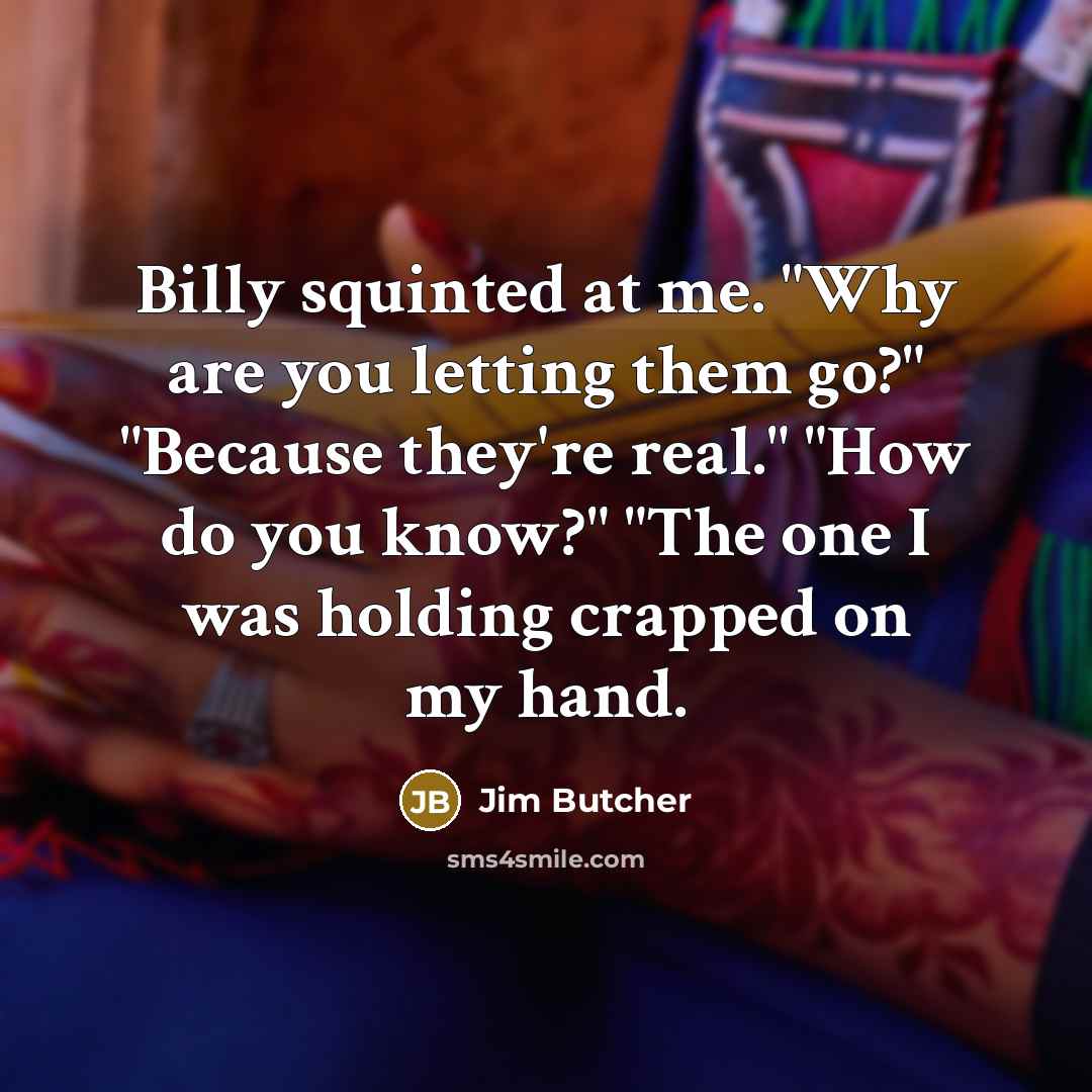 “Billy squinted at me. "Why are you letting them go?"…” quote by Jim Butcher