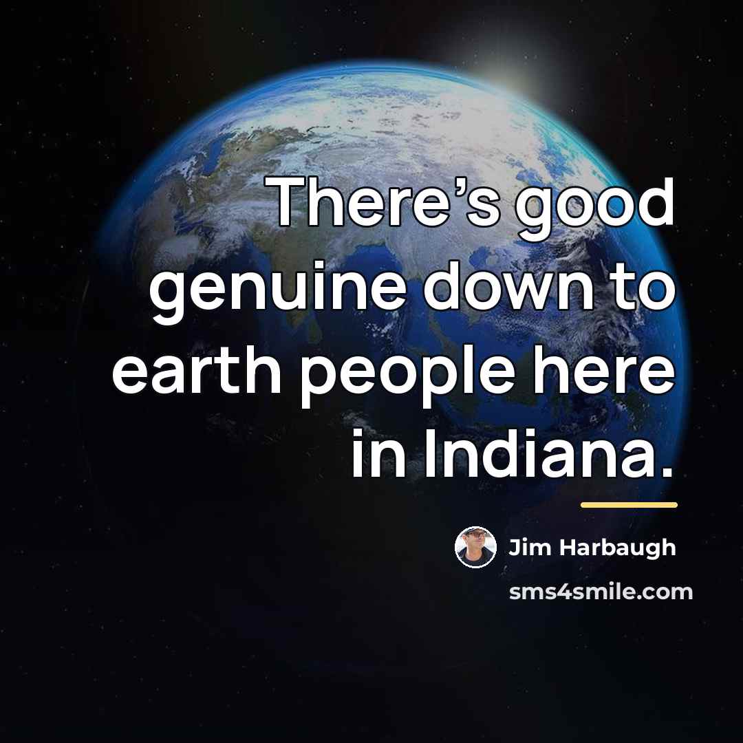 “There's good genuine down to earth people here in Indiana.…” quote by Jim Harbaugh