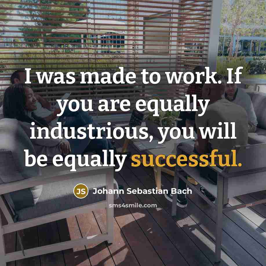 “I was made to work. If you are equally industrious,…” quote by Johann Sebastian Bach