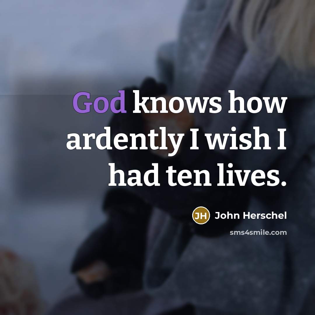 “God knows how ardently I wish I had ten lives.…” quote by John Herschel