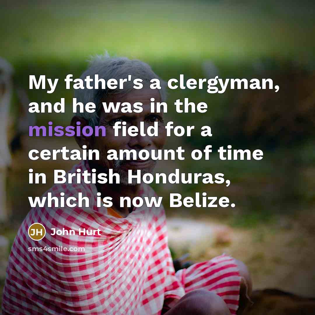 “My father's a clergyman, and he was in the mission…” quote by John Hurt