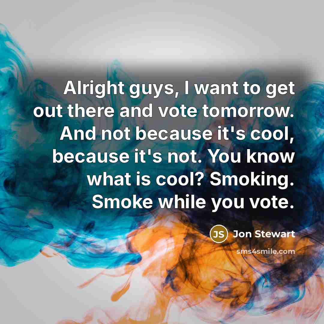 “Alright guys, I want to get out there and vote…” quote by Jon Stewart
