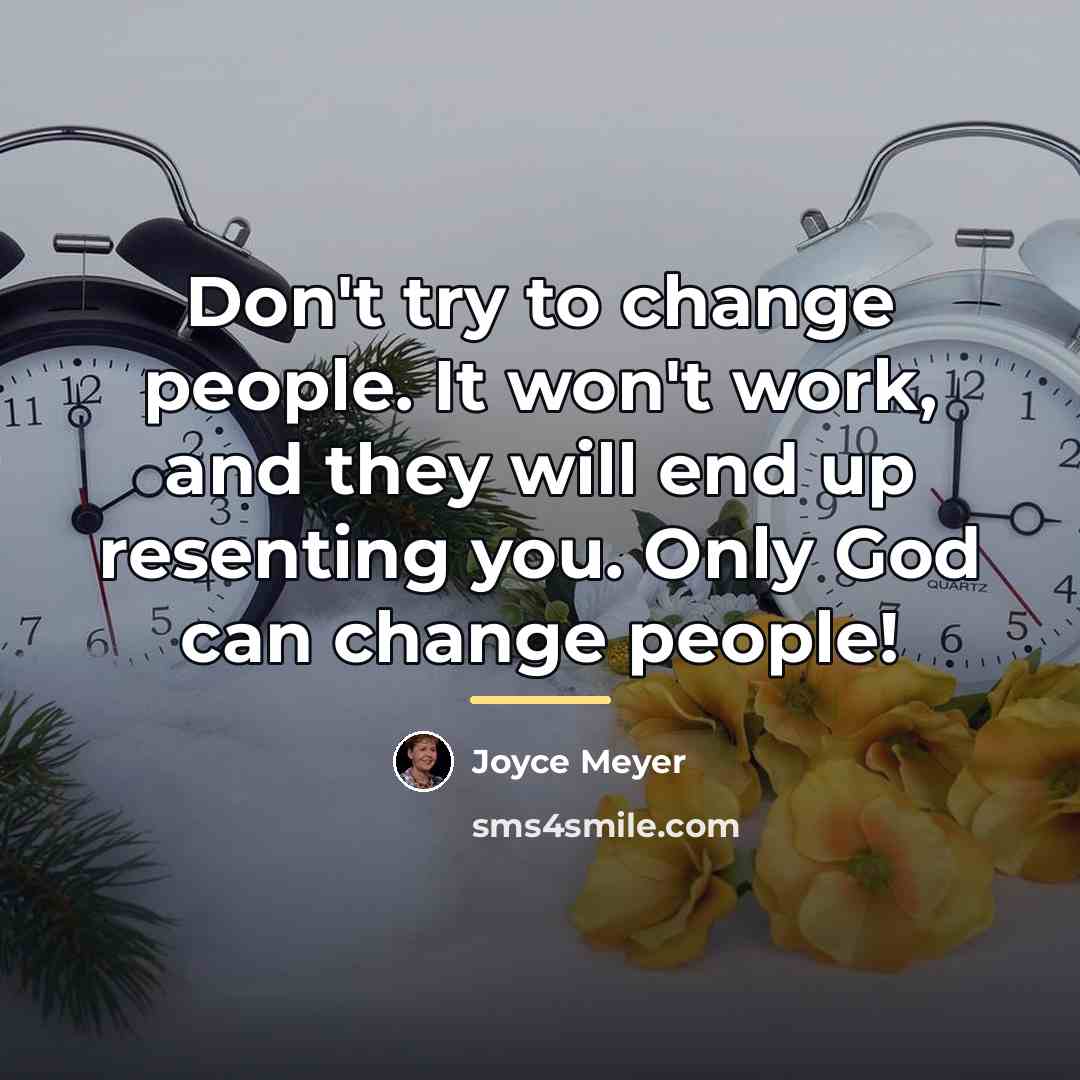 “Don't try to change people. It won't work, and they…” quote by Joyce Meyer