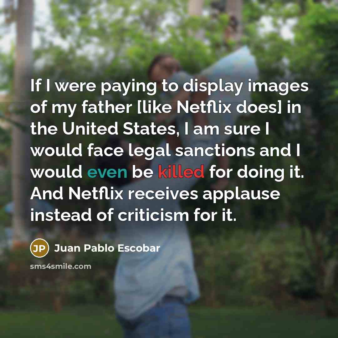 “If I were paying to display images of my father…” quote by Juan Pablo Escobar
