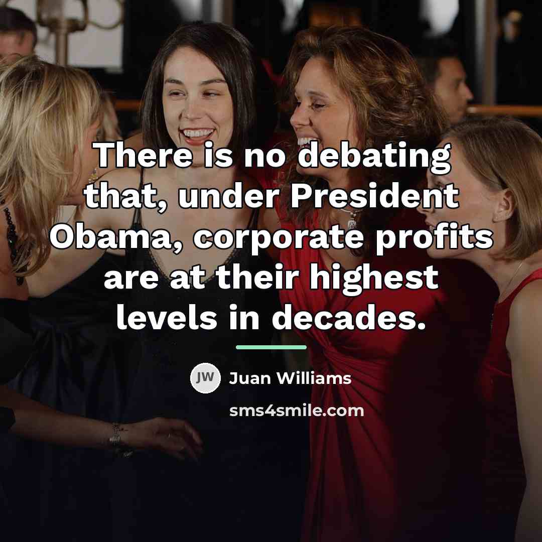 “There is no debating that, under President Obama, corporate profits…” quote by Juan Williams