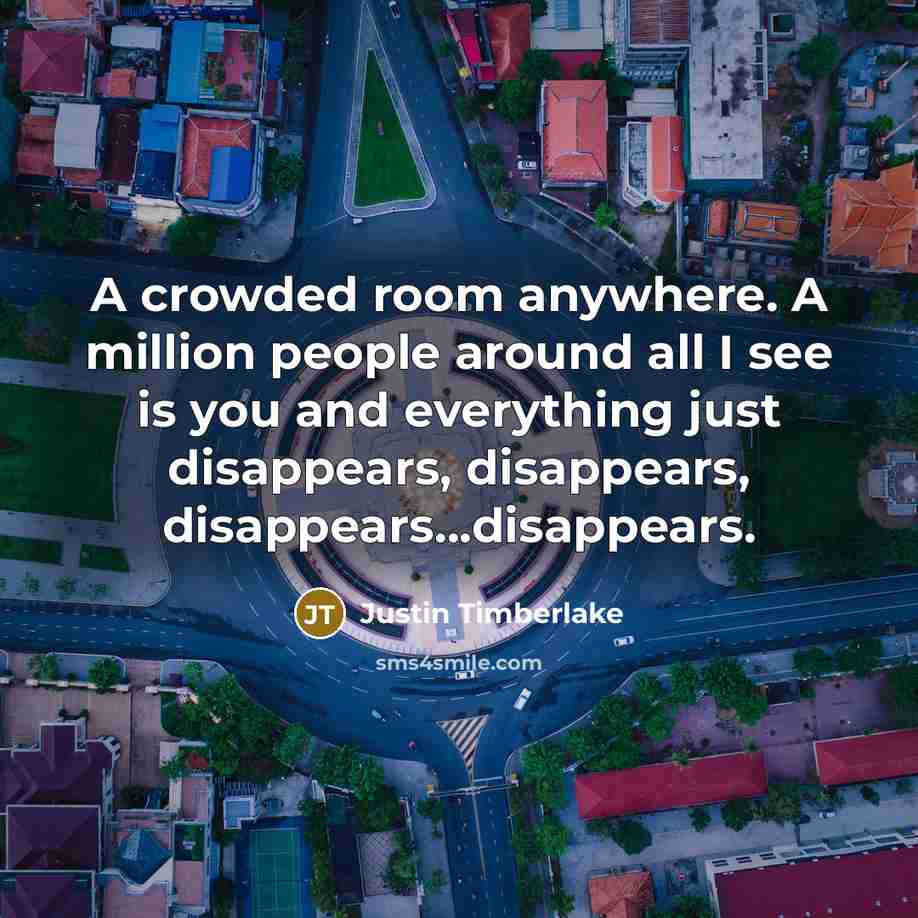 “A crowded room anywhere. A million people around all I…” quote by Justin Timberlake